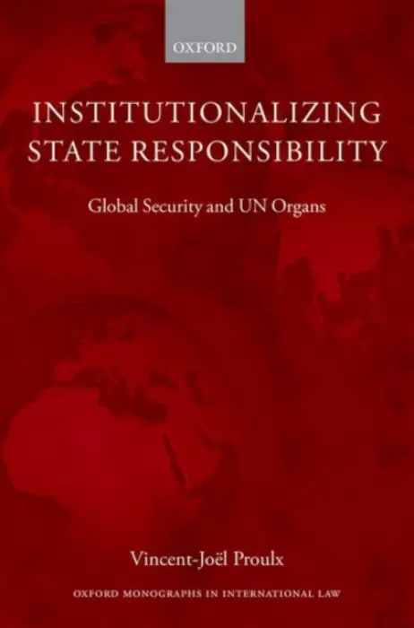 Institutionalizing State Responsibility - Proulx, Vincent-Joel (Associate Professor, Associate Professor, National University of Singapore)