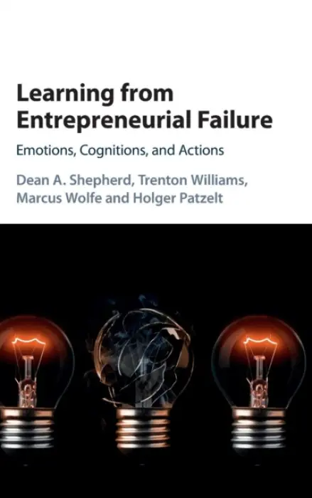 Learning from Entrepreneurial Failure - Shepherd, Dean A. (Indiana University) a Williams, Trenton (Indiana University) a Wolfe, Marcus (Ball State University, Indiana) a Patzelt, Holger (Technische Universitat Munchen)