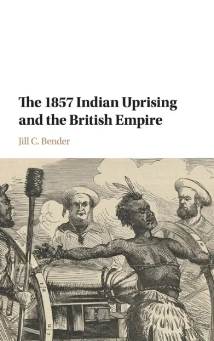 1857 Indian Uprising and the British Empire - Bender, Jill C. (University of North Carolina, Greensboro)