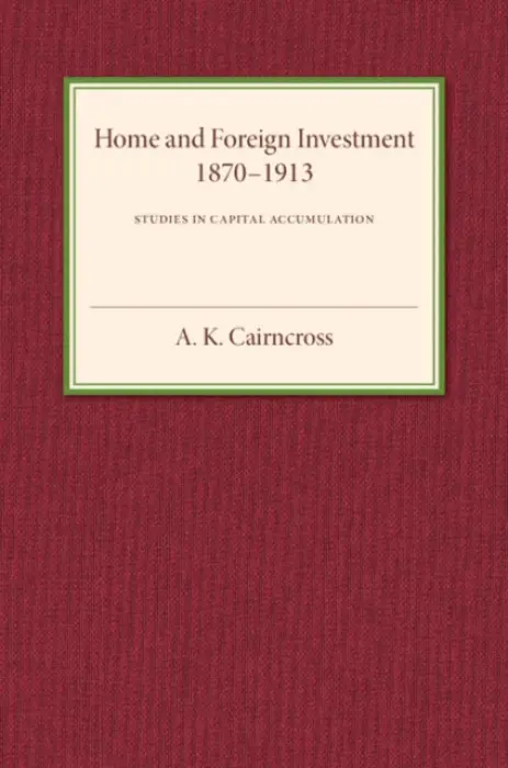 Home and Foreign Investment, 1870-1913 - Cairncross, A. K.