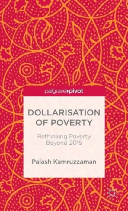 Dollarisation of Poverty: Rethinking Poverty Beyond 2015 - Kamruzzaman, Palash