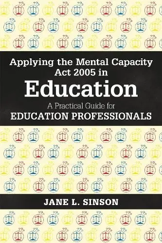 Applying the Mental Capacity Act 2005 in Education - Sinson, Jane L.