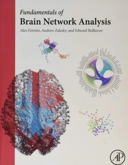 Fundamentals of Brain Network Analysis - Fornito, Alex (Brain and Mental Health Laboratory, Institute of Cognitive and Clinical Neuroscience, Monash University, Melbourne, Australia) a Zalesky, Andrew (Melbourne Neuropsychiatry Centre and the Melbourne School of Engineering, The University Melbour