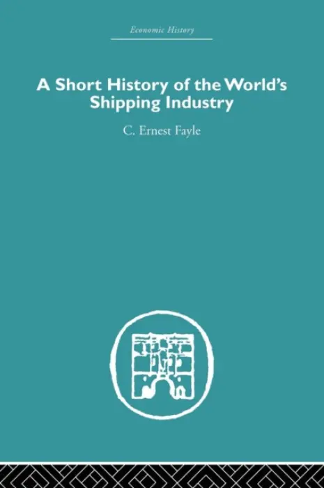 Short History of the World's Shipping Industry - Fayle, C. Ernest