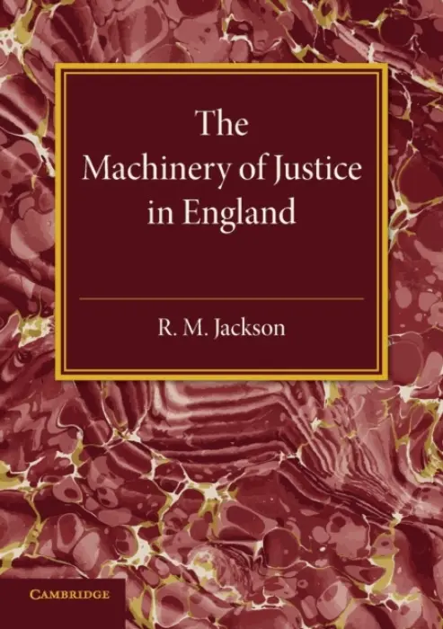 Machinery of Justice in England - Jackson, R. M.