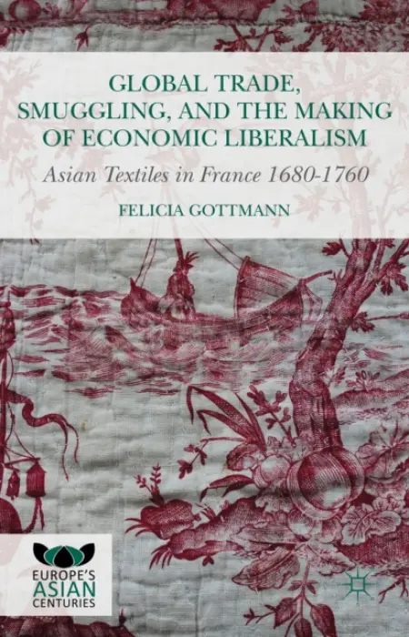 Global Trade, Smuggling, and the Making of Economic Liberalism - Gottman, Felicia