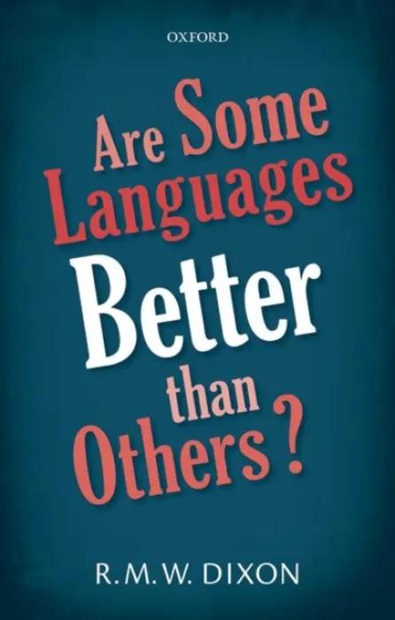 Are Some Languages Better than Others? - Dixon, R. M. W. (Adjunct Professor and Deputy Director, Adjunct Professor and Deputy Director, Language and Culture Research Centre, James Cook University)
