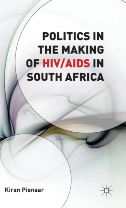Politics in the Making of HIV/AIDS in South Africa - Pienaar, K.