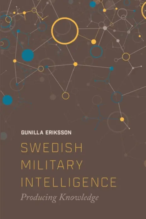 Swedish Military Intelligence - Erikkson, Gunilla (Post-doctoral researcher in the Department of War Studies, Swedish National Defence College)