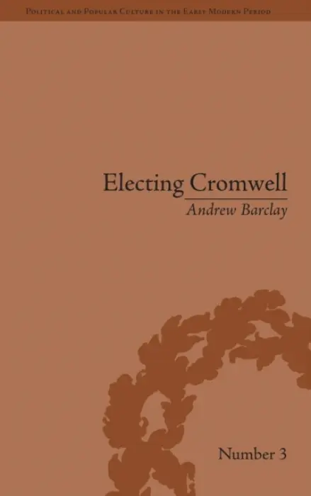 Electing Cromwell - Barclay, Andrew