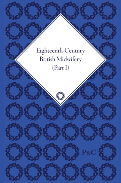 Eighteenth-Century British Midwifery, Parts I, II and III - Lieske, Pam