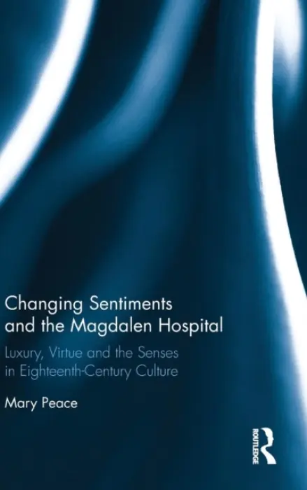 Changing Sentiments and the Magdalen Hospital - Peace, Mary (Sheffield Hallam University, UK)