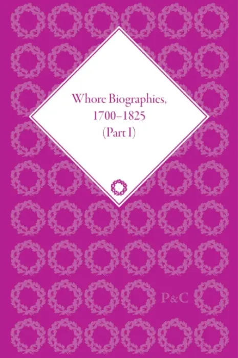 Whore Biographies, 1700-1825, Part I - Peakman, Julie