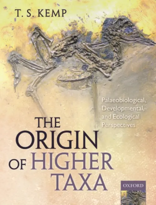 Origin of Higher Taxa - Kemp, T.S. (Emeritus Research Fellow of St John's College, Oxford, Honorary Research Associate of the University Museum of Natural History, Oxford)
