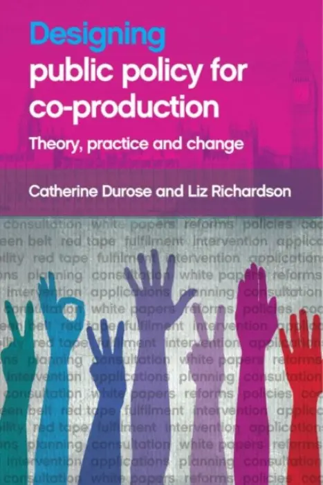 Designing Public Policy for Co-production - Durose, Catherine (University of Birmingham) a Richardson, Liz (Institute for Political and Economic Governance (IPEG), University of Manchester)