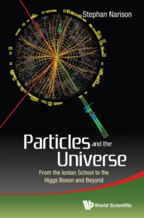 Particles And The Universe: From The Ionian School To The Higgs Boson And Beyond - Narison, Stephan (University Of Montpellier, France  a  University Of Ankatso, Madagascar)
