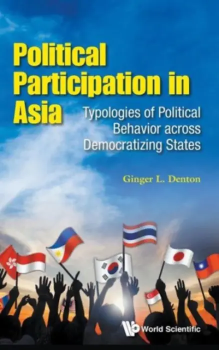 Political Participation In Asia: Typologies Of Political Behavior Across Democratizing States - Denton, Ginger L (United States Coast Guard Academy, Usa)