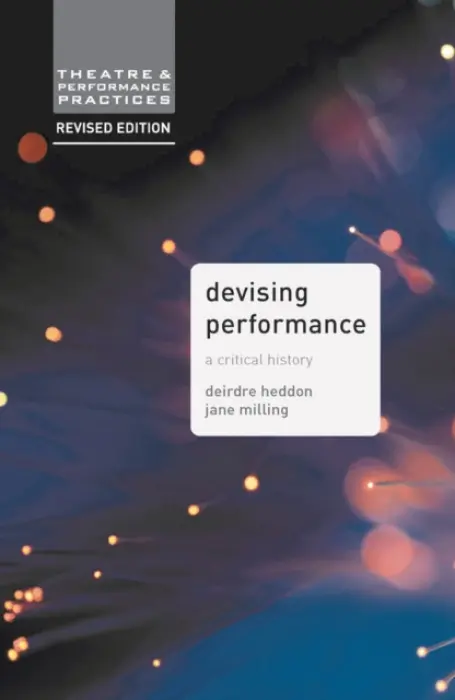 Devising Performance - Milling, Dr. Jane (University of Exeter, Exeter) a Heddon, Deirdre (Department of Theatre Film  a  TV Studies, Glasgow)