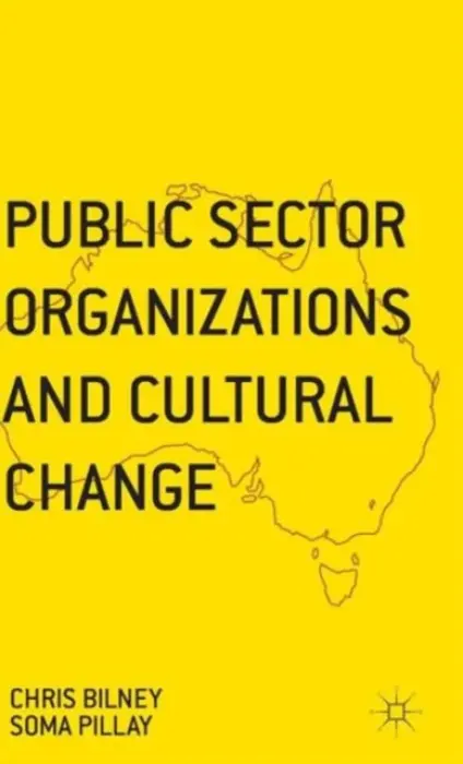Public Sector Organizations and Cultural Change - Pillay, Soma a Bilney, Chris