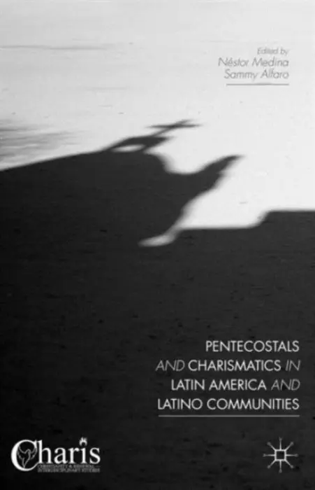 Pentecostals and Charismatics in Latin America and Latino Communities - Medina, Nestor