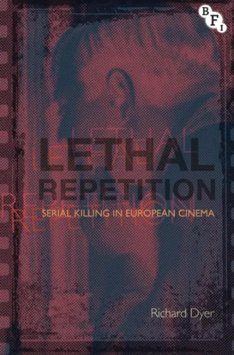Lethal Repetition - Dyer, Richard (King's College London, UK)