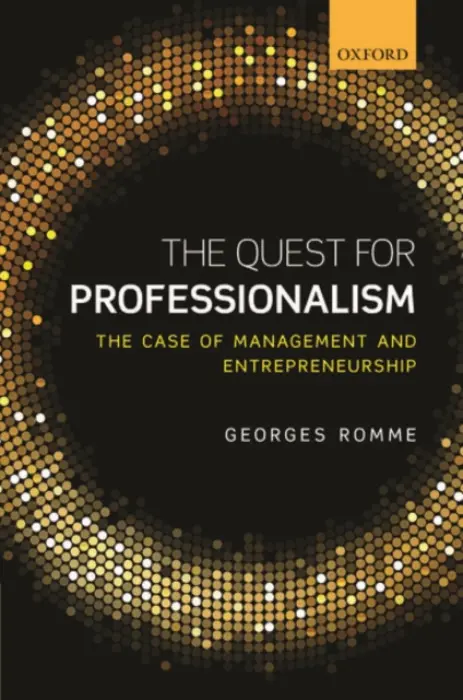Quest for Professionalism - Romme, Georges (Professor of Entrepreneurship  a  Innovation, Professor of Entrepreneurship  a  Innovation, Eindhoven University of Technology)