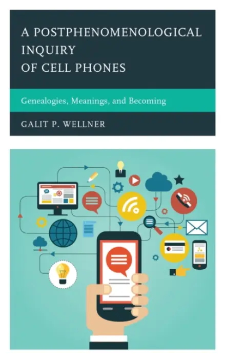 Postphenomenological Inquiry of Cell Phones - Wellner, Galit