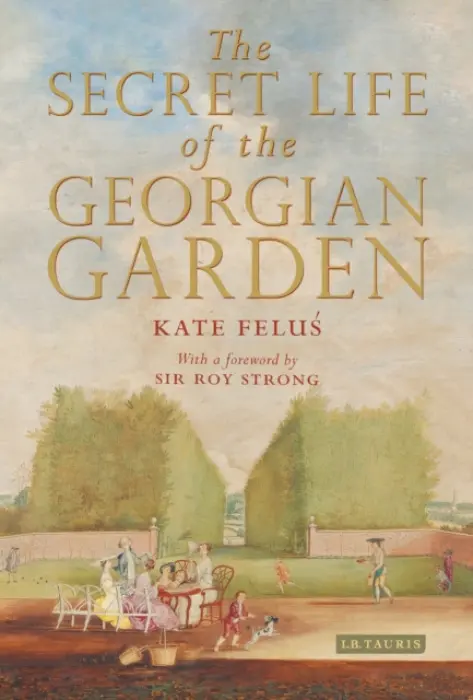 Secret Life of the Georgian Garden - Felus, Kate (Independent Historian, UK)