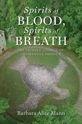 Spirits of Blood, Spirits of Breath - Mann, Barbara Alice (Professor of American Studies, Professor of American Studies, Toledo University)