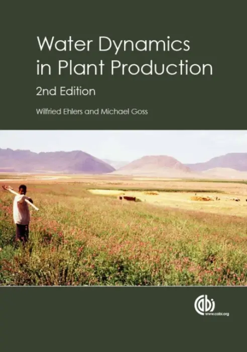 Water Dynamics in Plant Production - Ehlers, Wilfried (University of Gottingen, Germany) a Goss, Michael (University of Guelph, Canada)