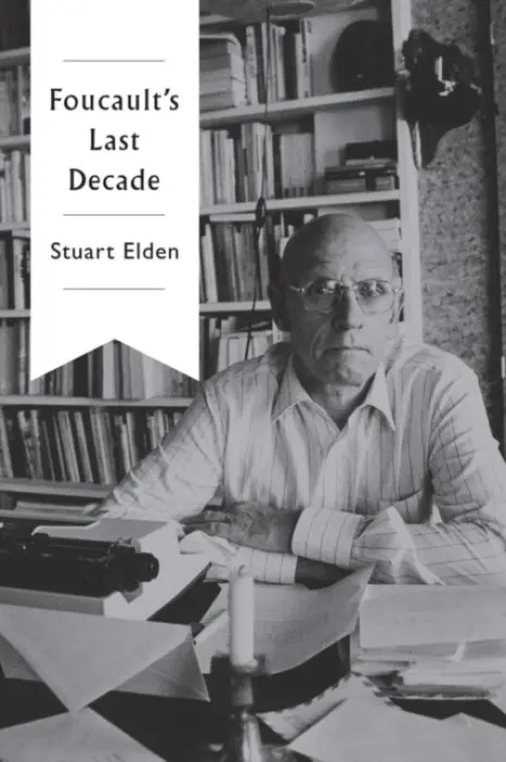 Foucault's Last Decade - Elden, Stuart (Durham University)