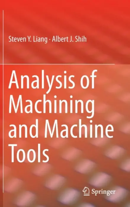 Analysis of Machining and Machine Tools - Liang, Steven a Shih, Albert J.