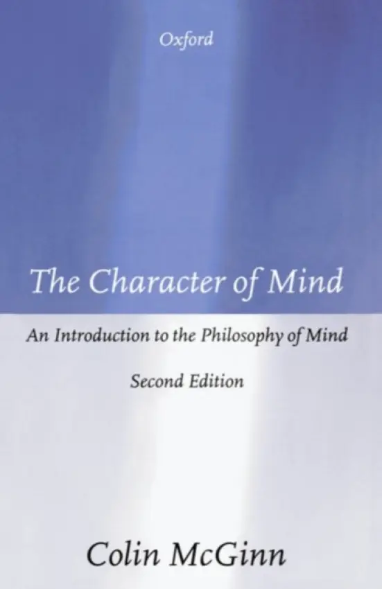 Character of Mind - McGinn, Colin (Professor of Philosophy, Professor of Philosophy, Rutgers University, USA)