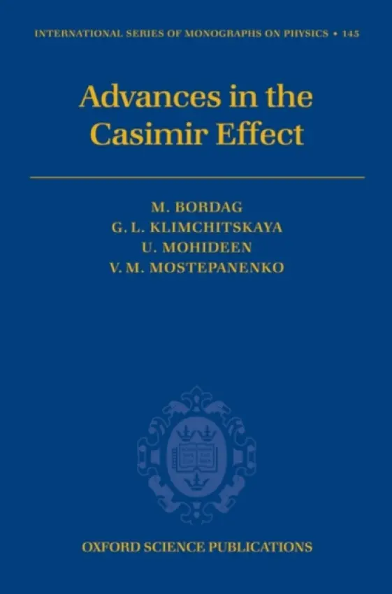 Advances in the Casimir Effect - Bordag, Michael (, Center of Theoretical Studies and Institute for Theoretical Physics, Leipzig University, Germany) a Klimchitskaya, Galina Leonidovna (, Department of Physics, North-West Technical University, St.Petersburg, Russia and Center of Theoretica