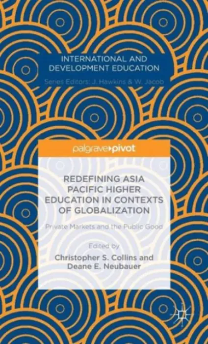 Redefining Asia Pacific Higher Education in Contexts of Globalization: Private Markets and the Public Good