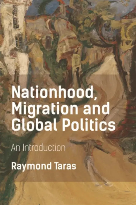 Nationhood, Migration and Global Politics - Taras, Raymond (Professor of Political Science, Tulane University)