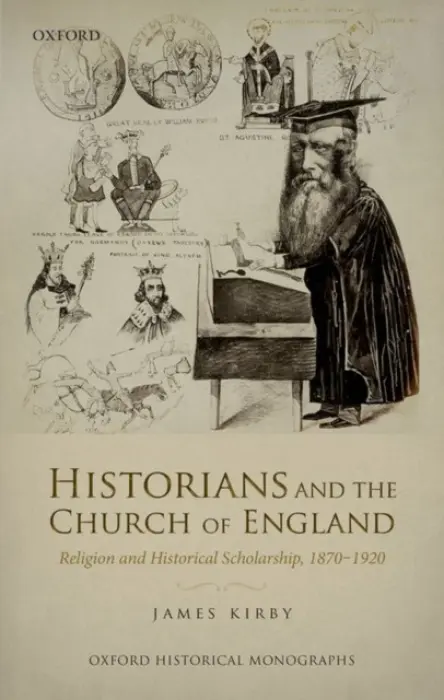 Historians and the Church of England - Kirby, James (Fellow, Fellow, Trinity College, Cambridge)