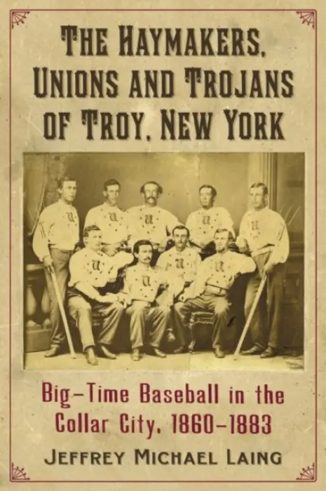 Haymakers, Unions and Trojans of Troy, New York - Laing, Jeffrey Michael