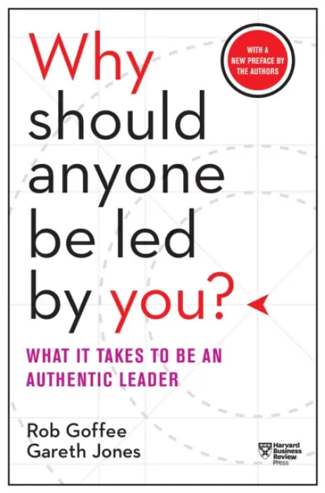 Why Should Anyone Be Led by You? (What It Takes to Be an Authentic Leader) - Rob Goffee, Gareth Jones