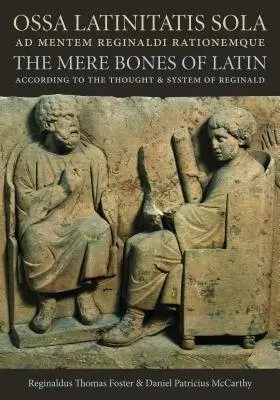 Ossa Latinitatis Sola Ad Mentem Reginaldi Rationemque - Foster, Reginaldus Thomas a McCarthy, Daniel Patricius