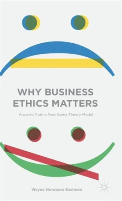 Why Business Ethics Matters - Eastman, Wayne Nordness
