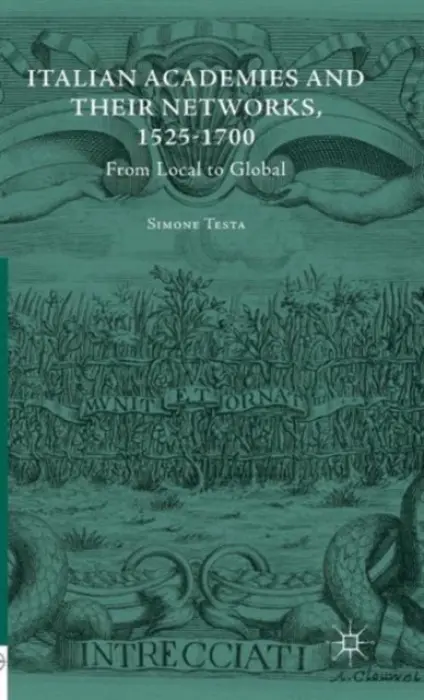 Italian Academies and their Networks, 1525-1700 - Testa, Simone