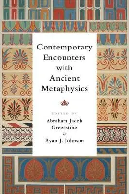 Contemporary Encounters with Ancient Metaphysics