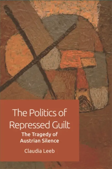 Politics of Repressed Guilt - Leeb, Claudia (Assistant Professor in the School of Politics, Philosophy and Public Affairs, Washington State University)