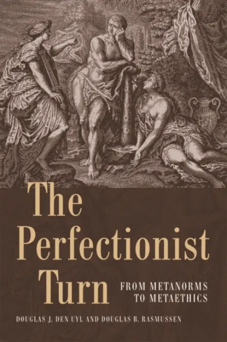 Perfectionist Turn - Den Uyl, Douglas (Vice President, Education Programs, Liberty Fund, Inc.) a Rasmussen, Douglas (Professor of Philosophy, St John's University)