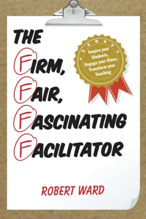 Firm, Fair, Fascinating Facilitator - Ward, Robert