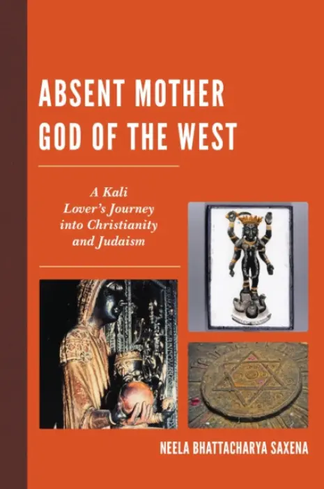Absent Mother God of the West - Saxena, Neela Bhattacharya