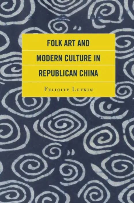Folk Art and Modern Culture in Republican China - Lufkin, Felicity