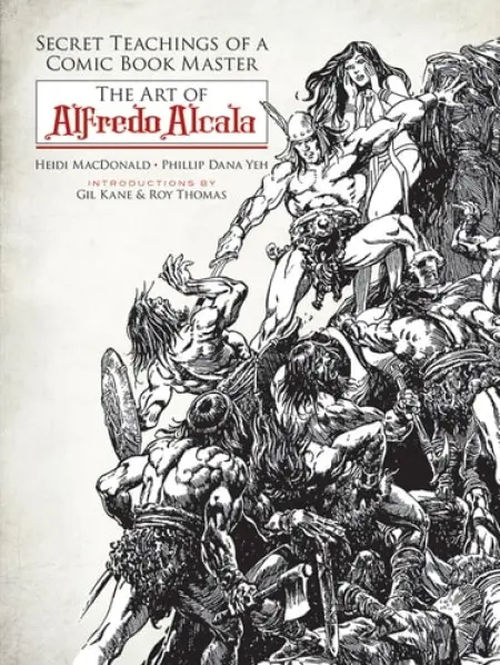 Secret Teachings of a Comic Book Master: The Art of Alfredo Alcala - MacDonald, Heidi
