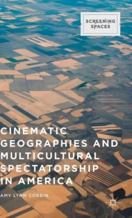 Cinematic Geographies and Multicultural Spectatorship in America - Corbin, Amy Lynn